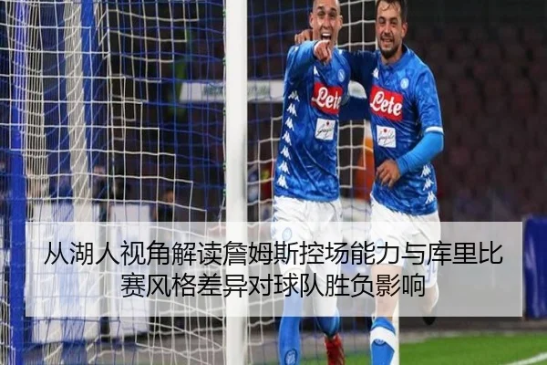 从湖人视角解读詹姆斯控场能力与库里比赛风格差异对球队胜负影响