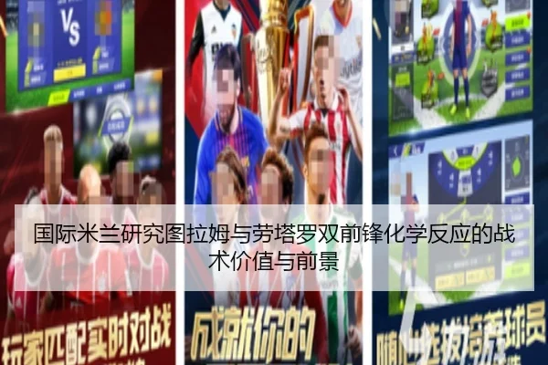 国际米兰研究图拉姆与劳塔罗双前锋化学反应的战术价值与前景